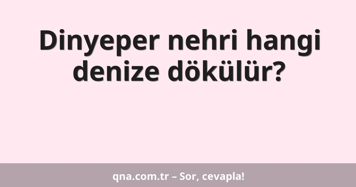 Dinyeper nehri hangi denize dökülür?