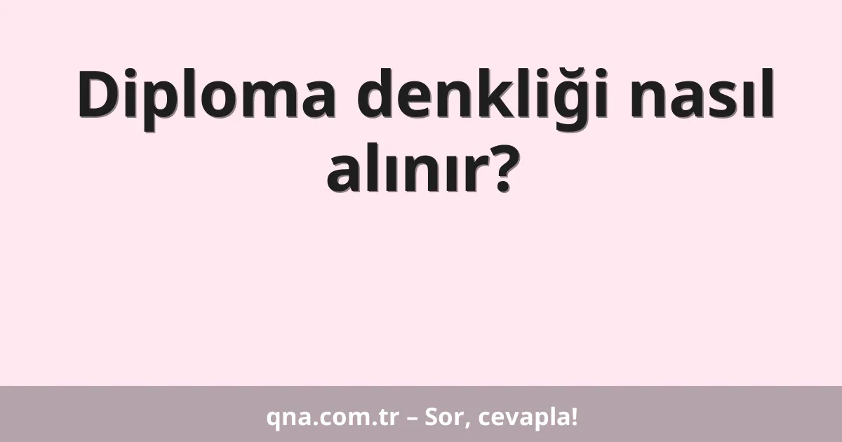 Diploma denkliği nasıl alınır?
