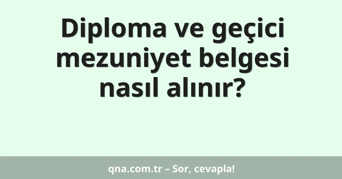 Diploma ve geçici mezuniyet belgesi nasıl alınır?