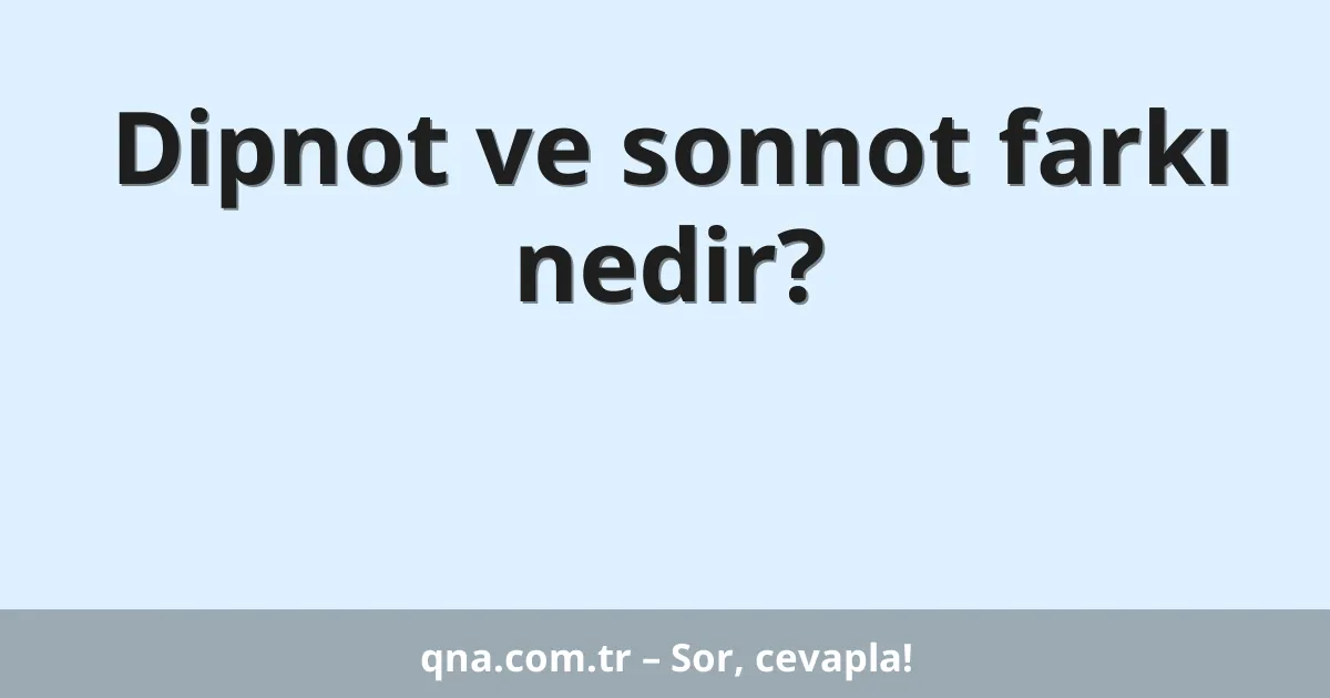 Dipnot ve sonnot farkı nedir?