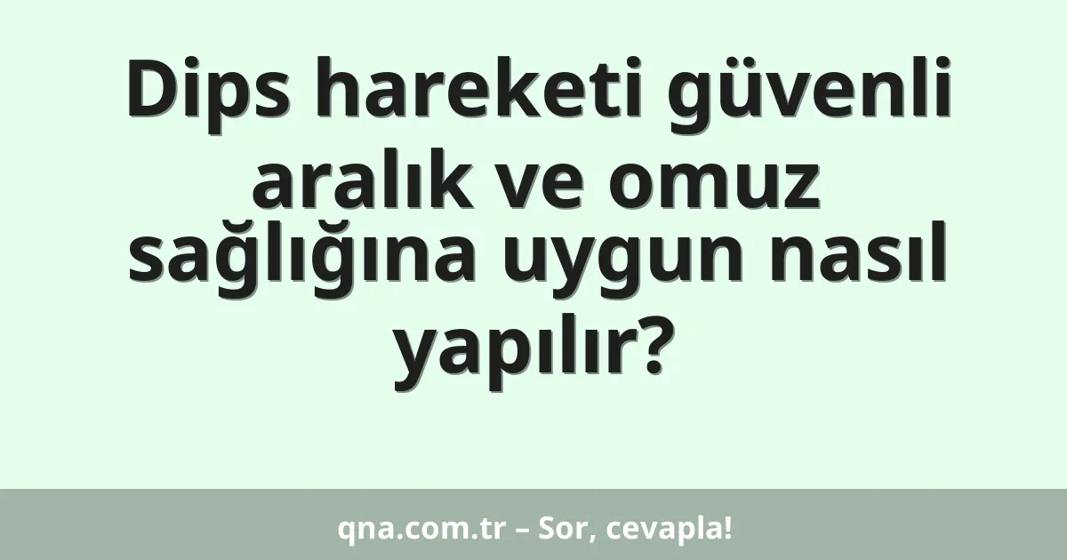 Dips hareketi güvenli aralık ve omuz sağlığına uygun nasıl yapılır?