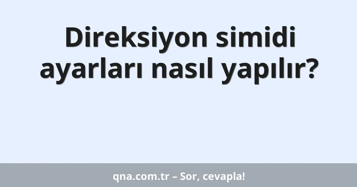Direksiyon simidi ayarları nasıl yapılır?