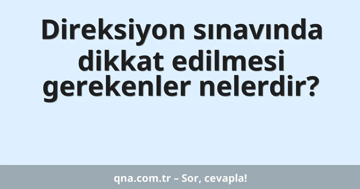 Direksiyon sınavında dikkat edilmesi gerekenler nelerdir?