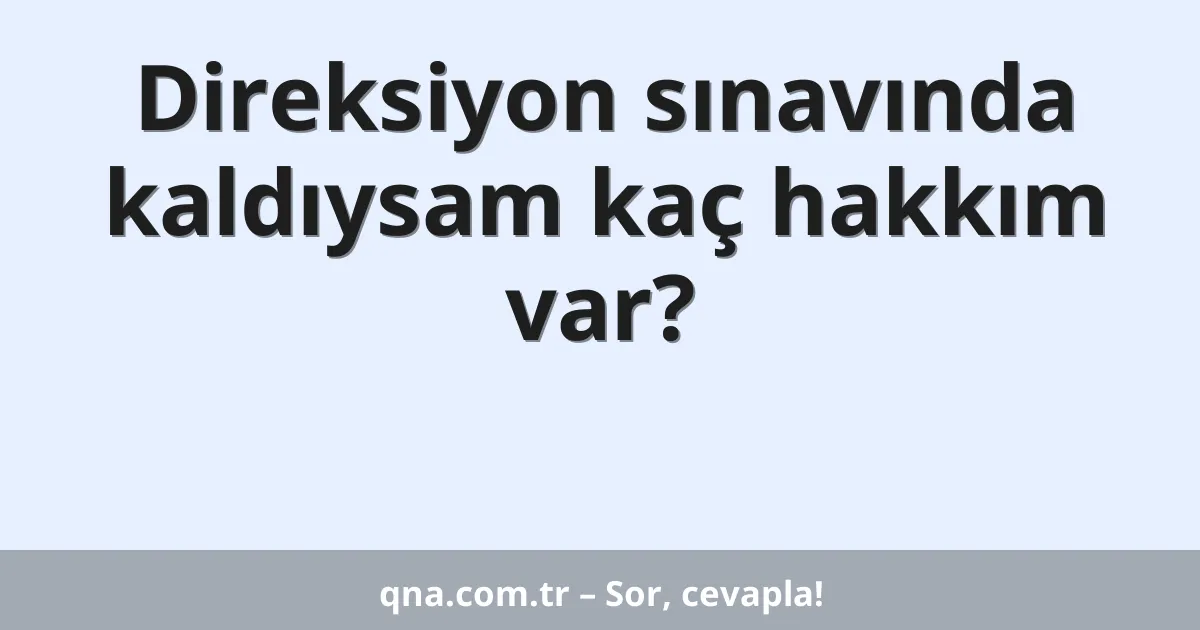 Direksiyon sınavında kaldıysam kaç hakkım var?