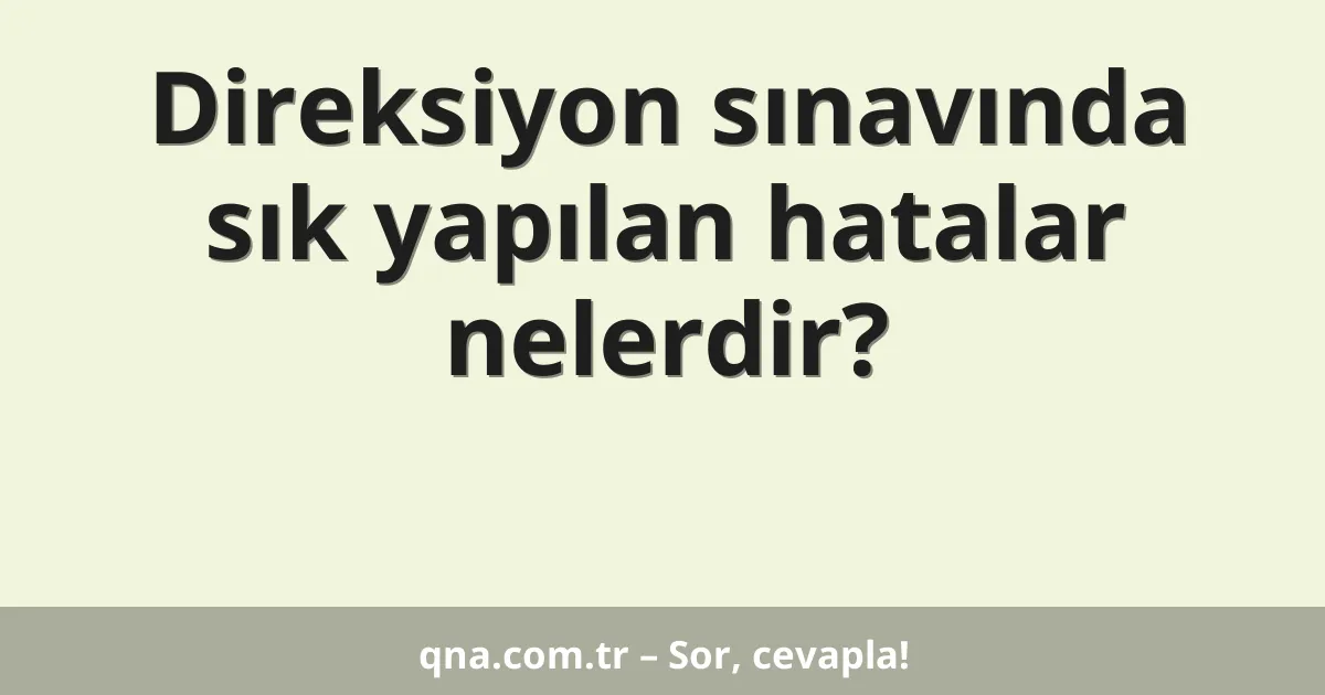 Direksiyon sınavında sık yapılan hatalar nelerdir?