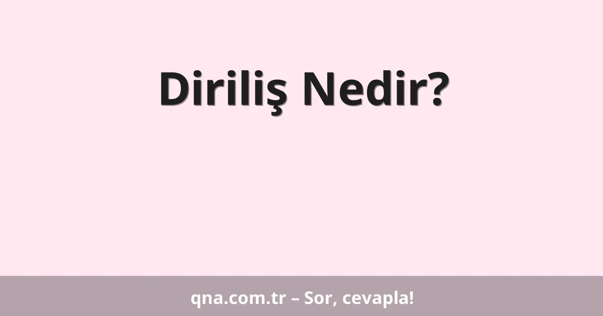 Diriliş Nedir?