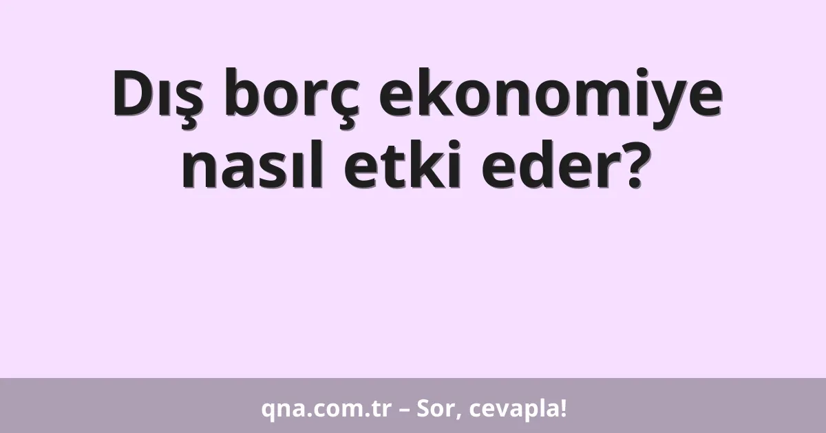 Dış borç ekonomiye nasıl etki eder?