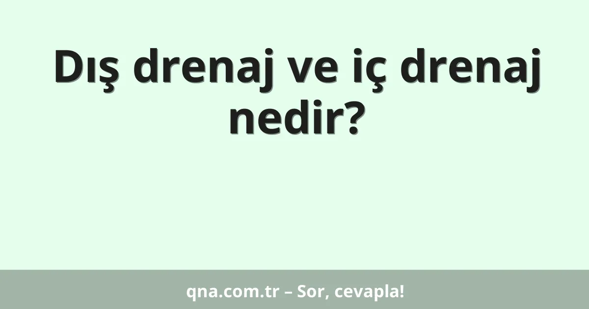 Dış drenaj ve iç drenaj nedir?