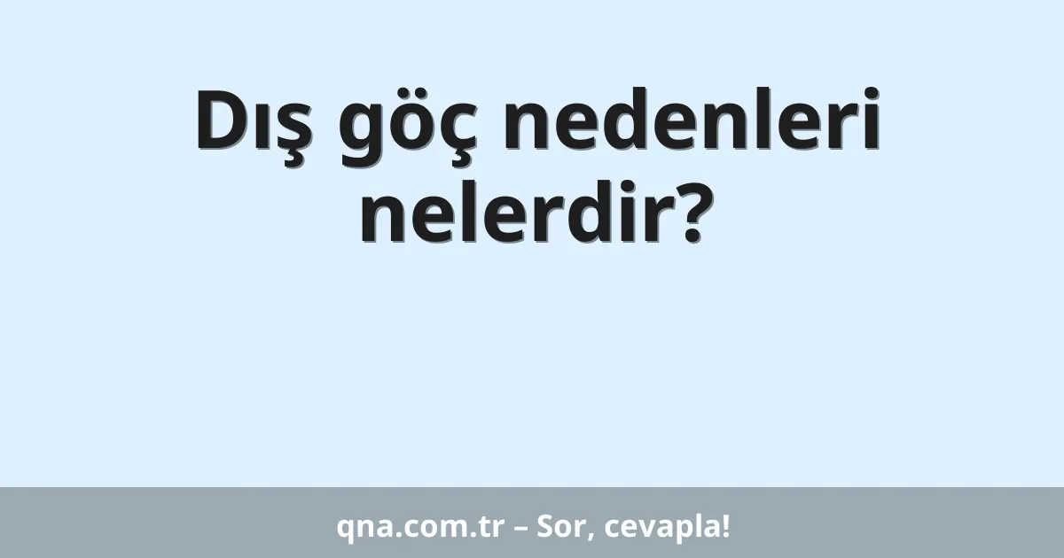 Dış göç nedenleri nelerdir?
