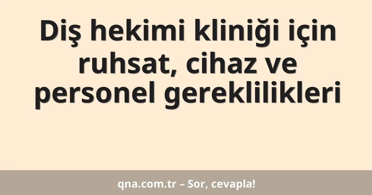 Diş hekimi kliniği için ruhsat, cihaz ve personel gereklilikleri