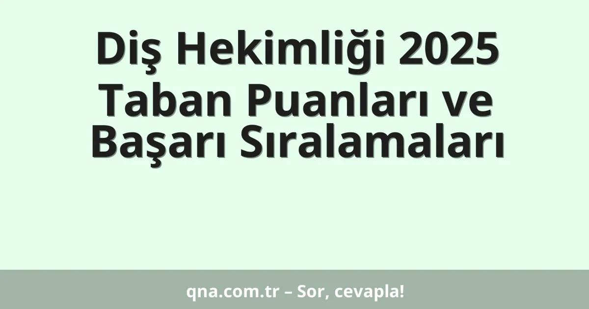 Diş Hekimliği 2025 Taban Puanları ve Başarı Sıralamaları