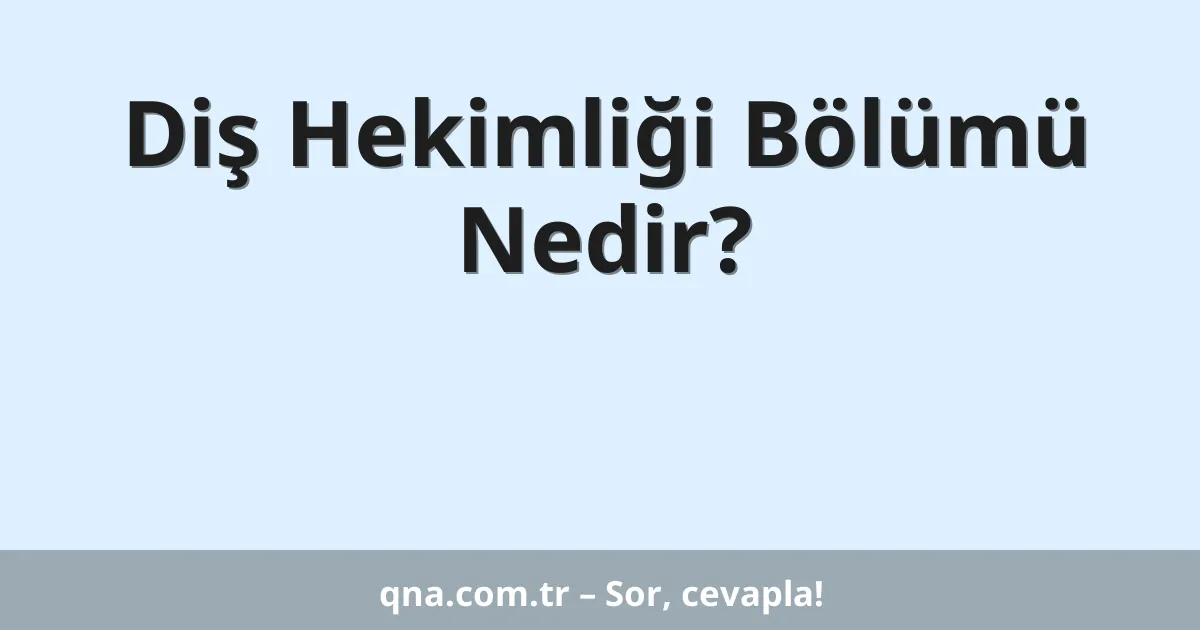 Diş Hekimliği Bölümü Nedir?
