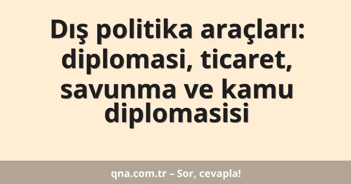 Dış politika araçları: diplomasi, ticaret, savunma ve kamu diplomasisi