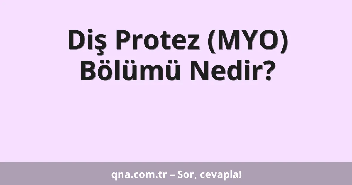 Diş Protez (MYO) Bölümü Nedir?