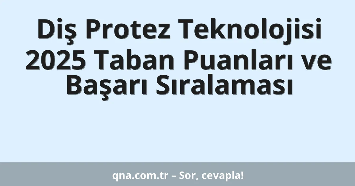 Diş Protez Teknolojisi 2025 Taban Puanları ve Başarı Sıralaması
