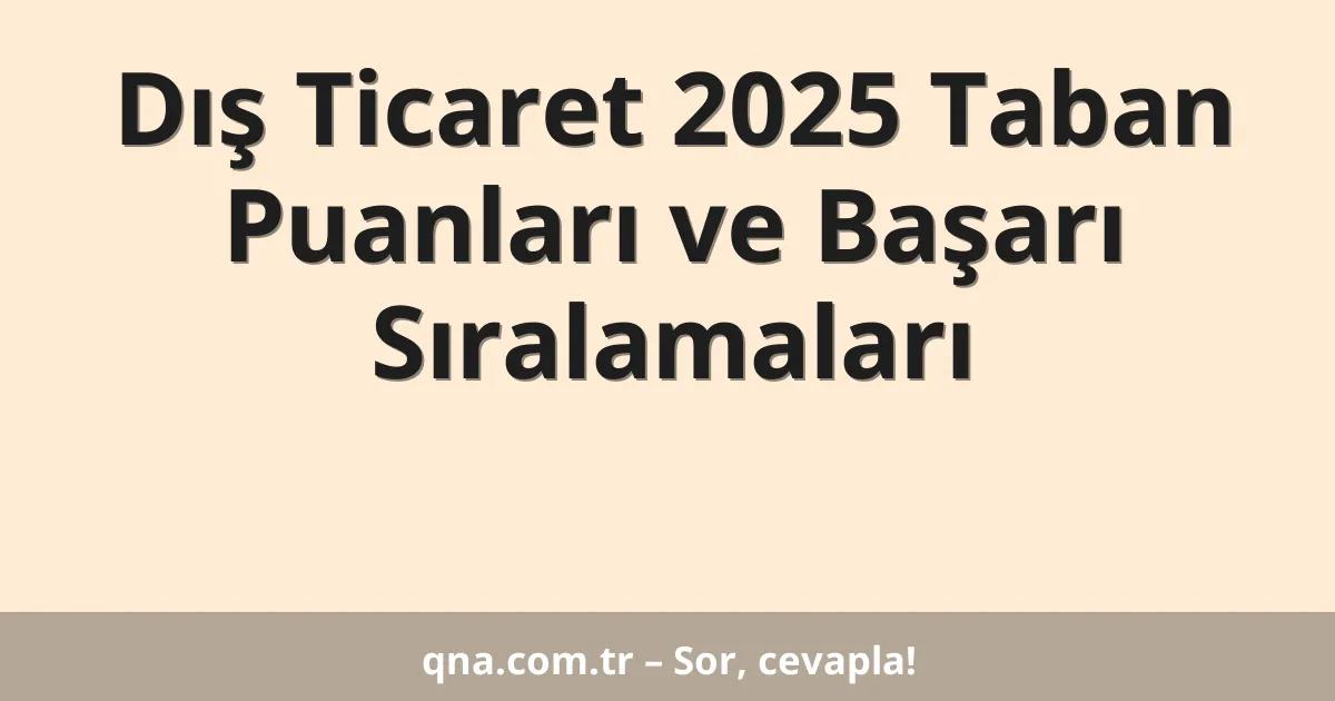 Dış Ticaret 2025 Taban Puanları ve Başarı Sıralamaları