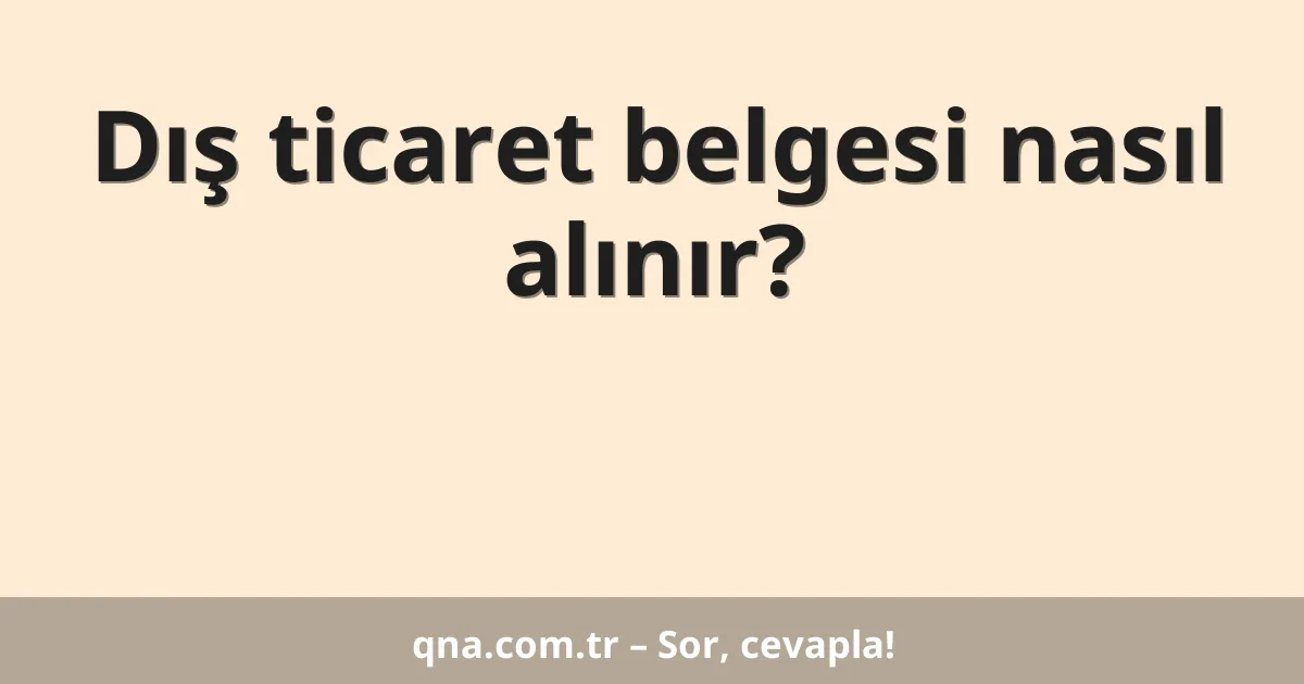 Dış ticaret belgesi nasıl alınır?