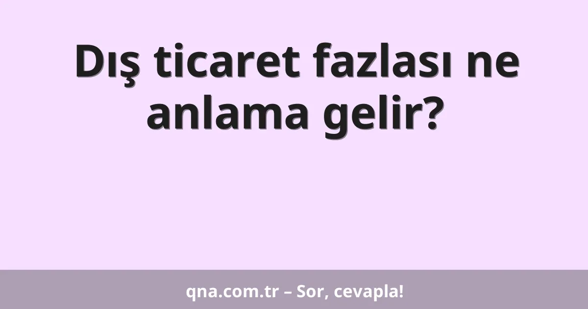 Dış ticaret fazlası ne anlama gelir?