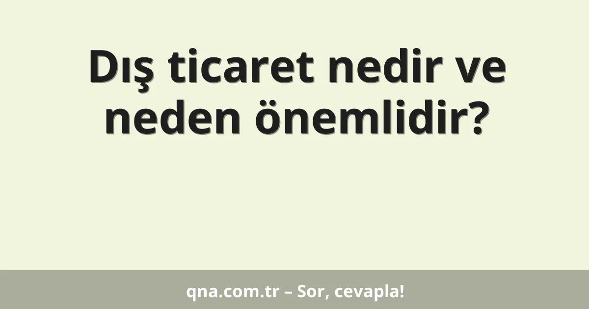 Dış ticaret nedir ve neden önemlidir?