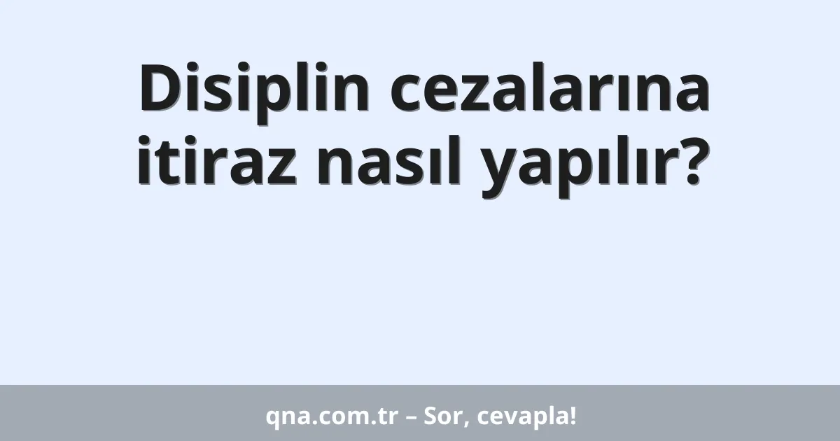 Disiplin cezalarına itiraz nasıl yapılır?
