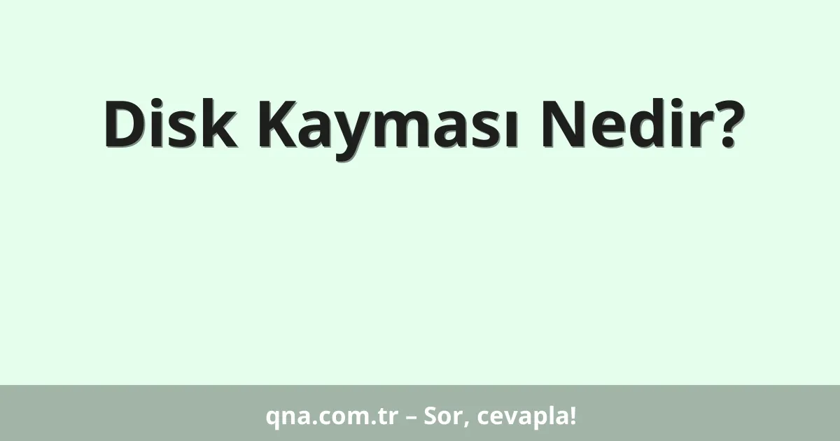 Disk Kayması Nedir?