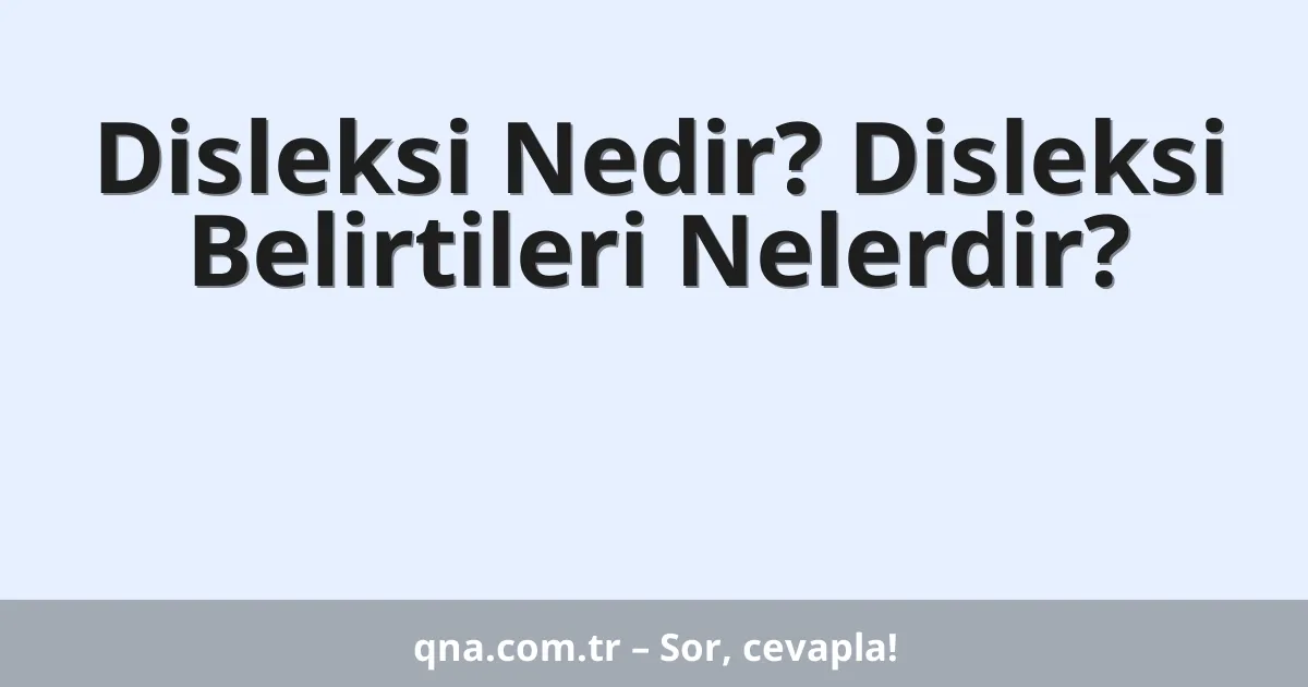 Disleksi Nedir? Disleksi Belirtileri Nelerdir?
