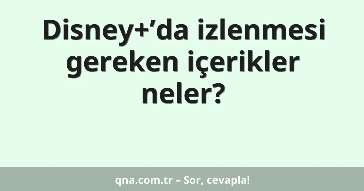 Disney+’da izlenmesi gereken içerikler neler?