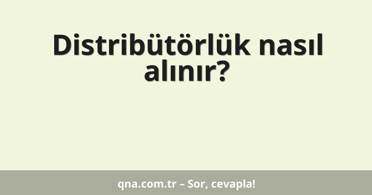 Distribütörlük nasıl alınır?