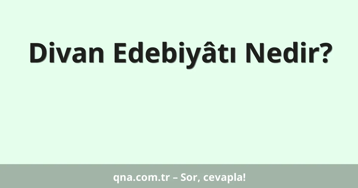 Divan Edebiyâtı Nedir?