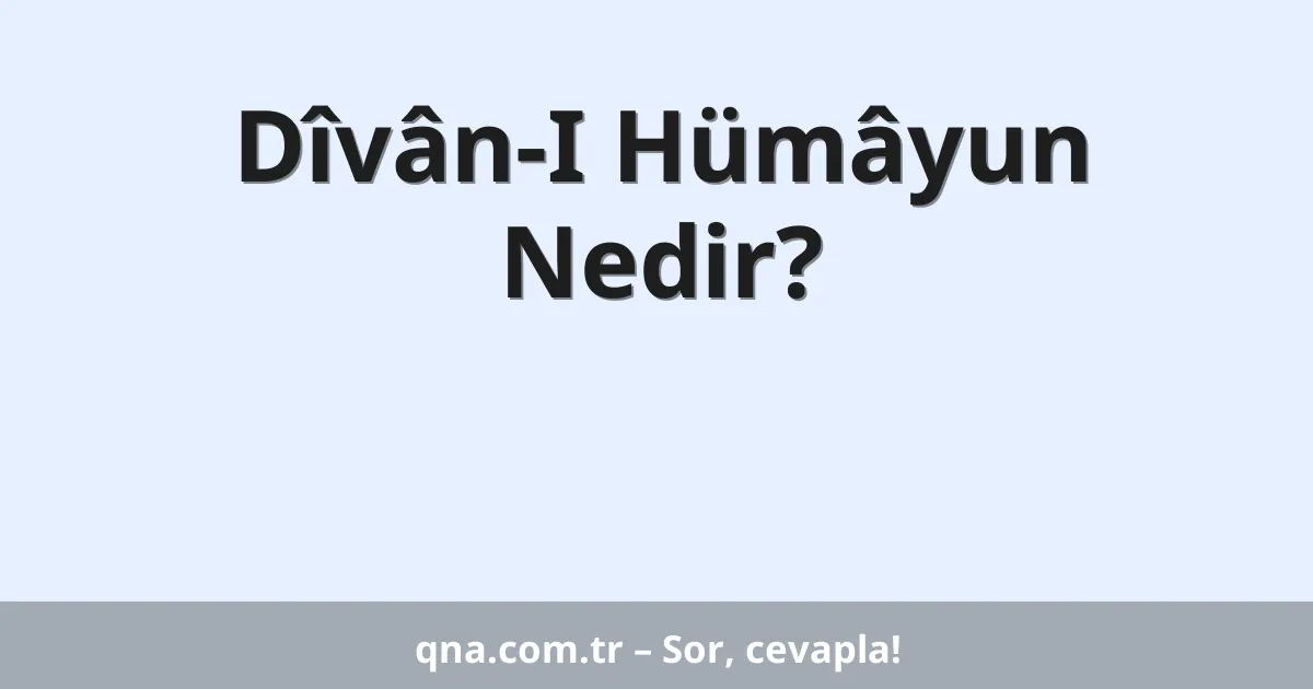 Dîvân-I Hümâyun Nedir?
