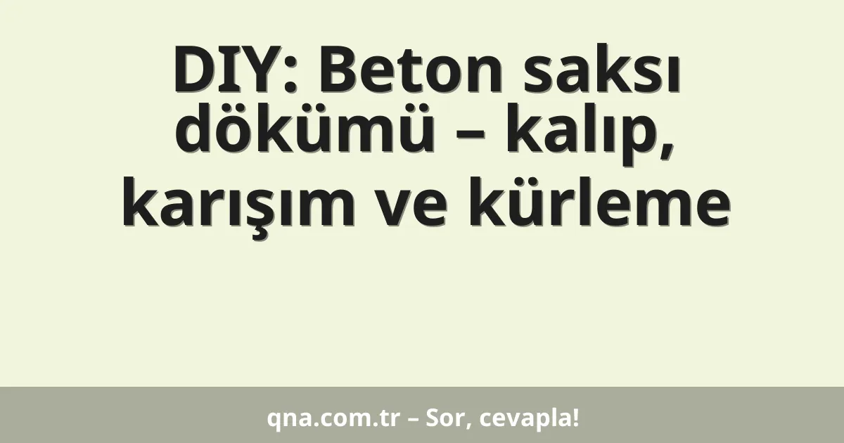 DIY: Beton saksı dökümü – kalıp, karışım ve kürleme