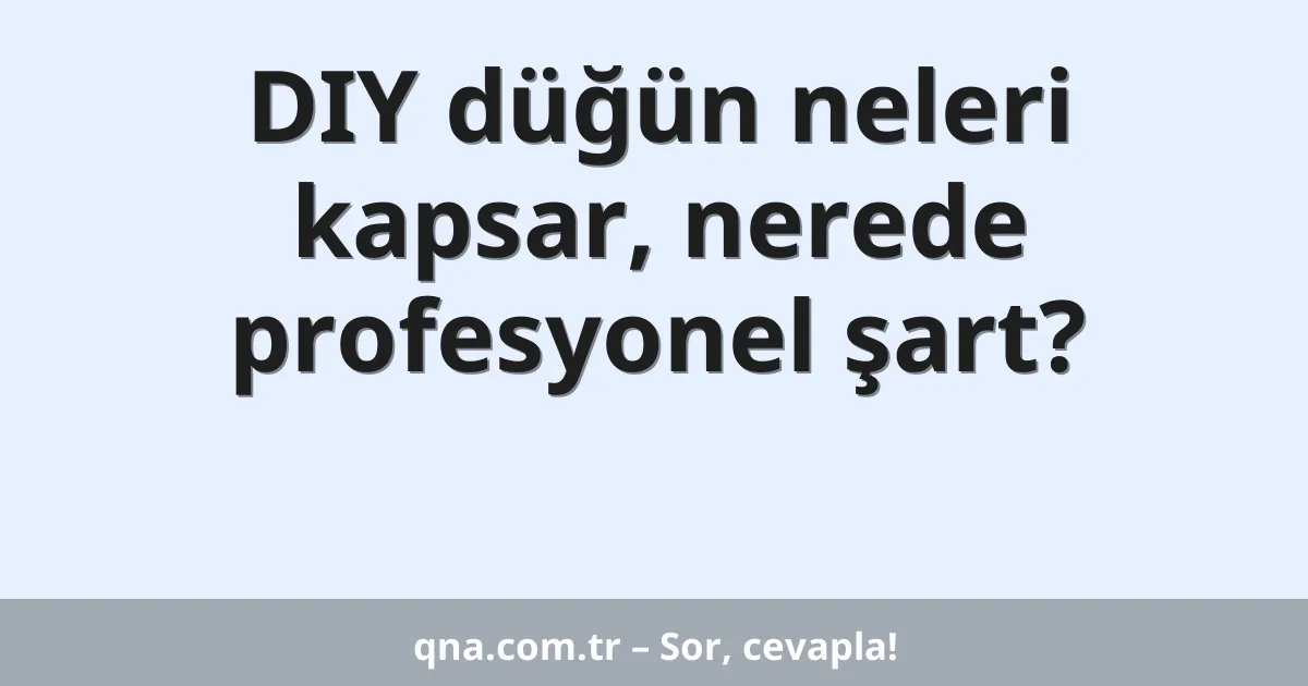 DIY düğün neleri kapsar, nerede profesyonel şart?