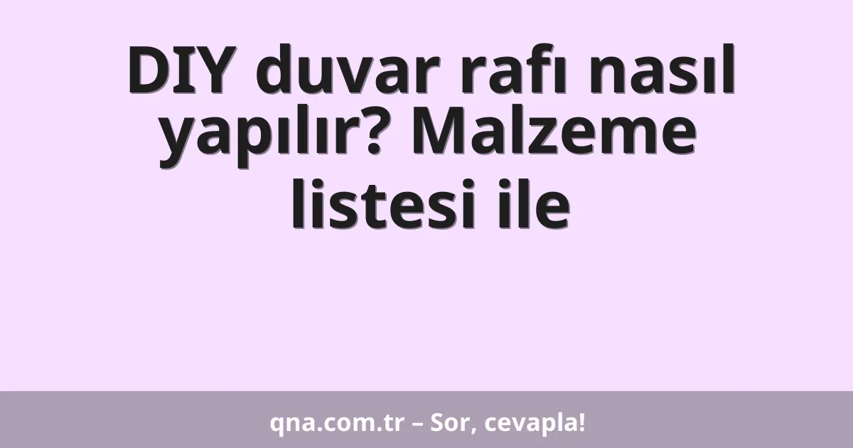 DIY duvar rafı nasıl yapılır? Malzeme listesi ile