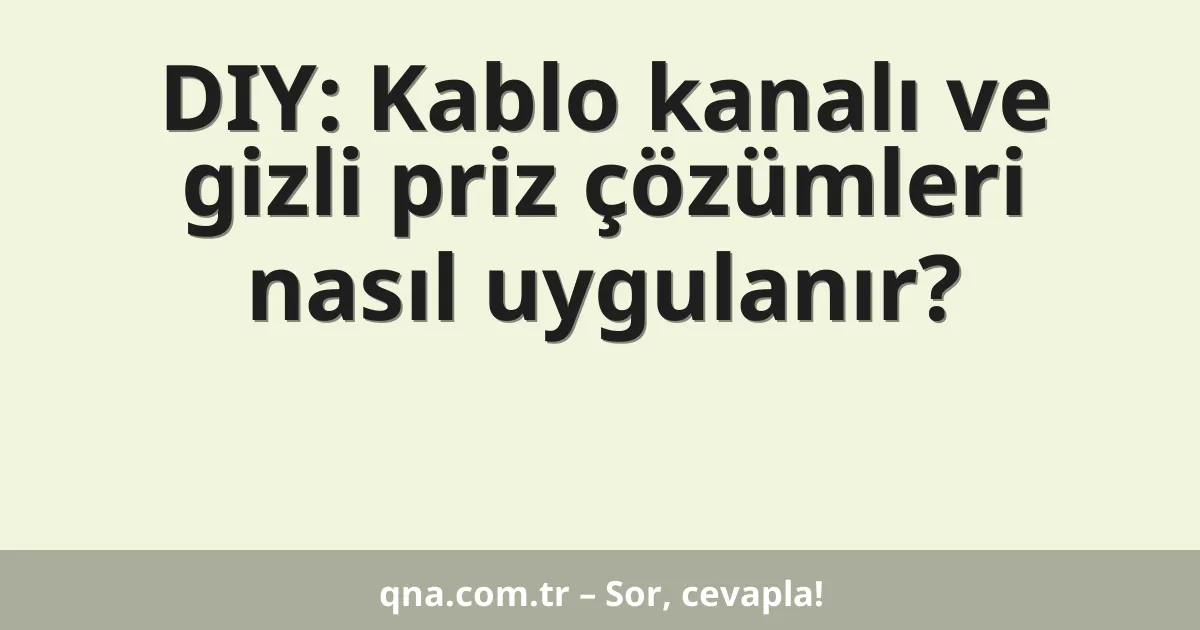 DIY: Kablo kanalı ve gizli priz çözümleri nasıl uygulanır?
