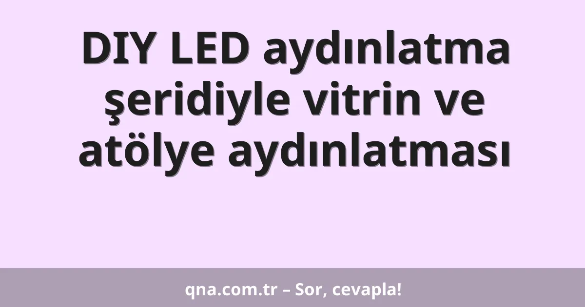 DIY LED aydınlatma şeridiyle vitrin ve atölye aydınlatması