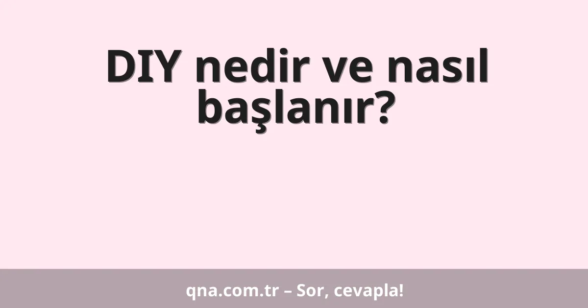 DIY nedir ve nasıl başlanır?