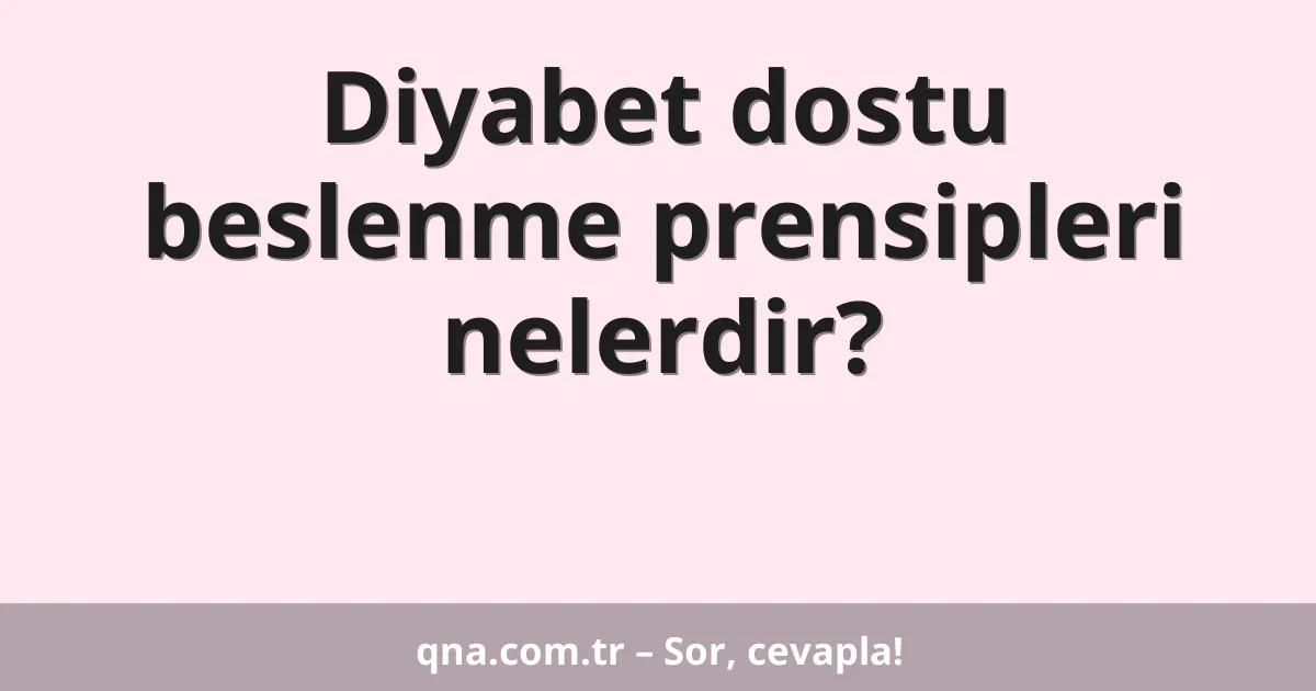 Diyabet dostu beslenme prensipleri nelerdir?