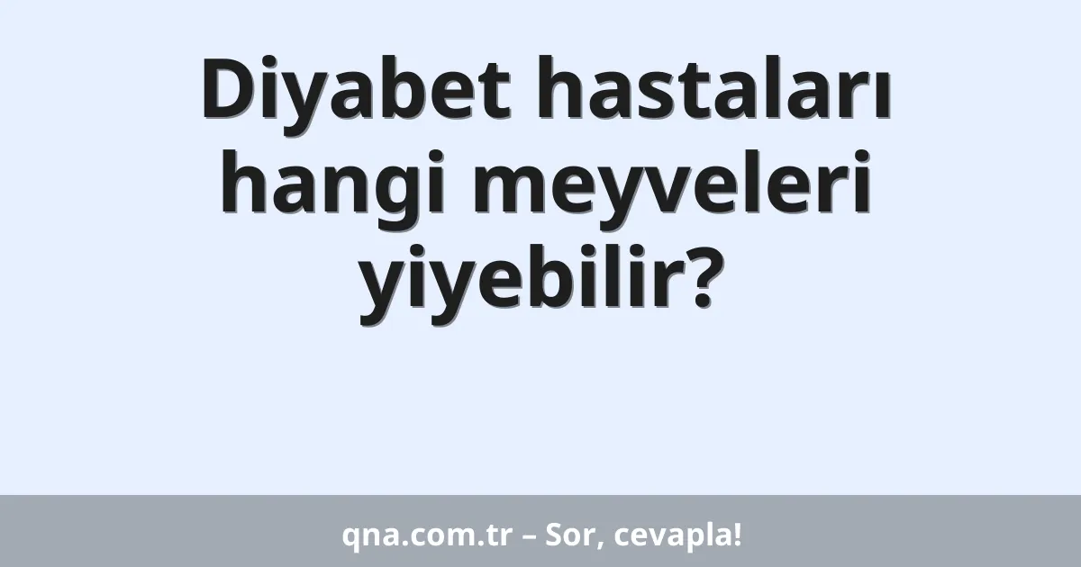 Diyabet hastaları hangi meyveleri yiyebilir?
