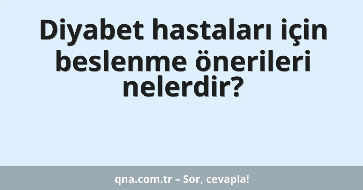 Diyabet hastaları için beslenme önerileri nelerdir?