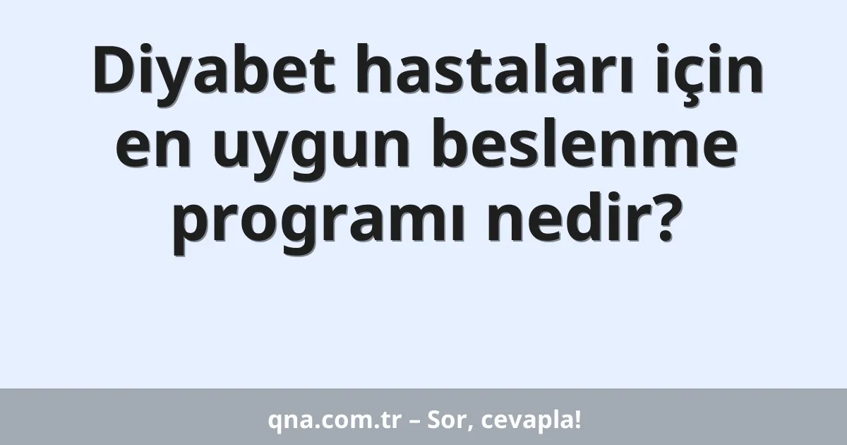 Diyabet hastaları için en uygun beslenme programı nedir?