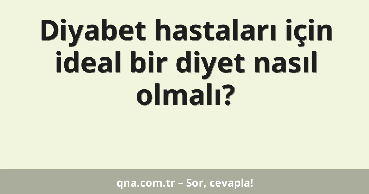 Diyabet hastaları için ideal bir diyet nasıl olmalı?