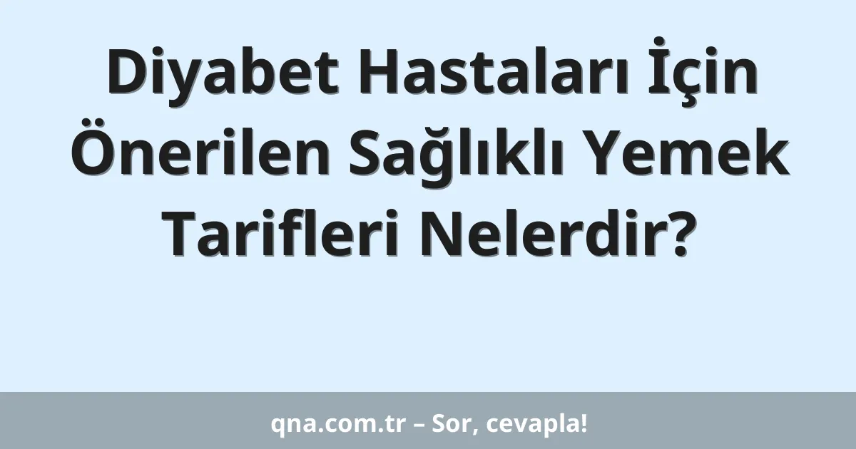 Diyabet Hastaları İçin Önerilen Sağlıklı Yemek Tarifleri Nelerdir?