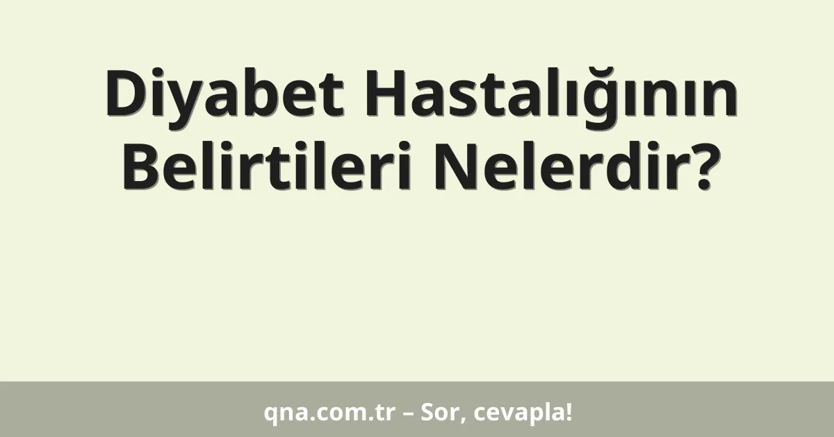 Diyabet Hastalığının Belirtileri Nelerdir?
