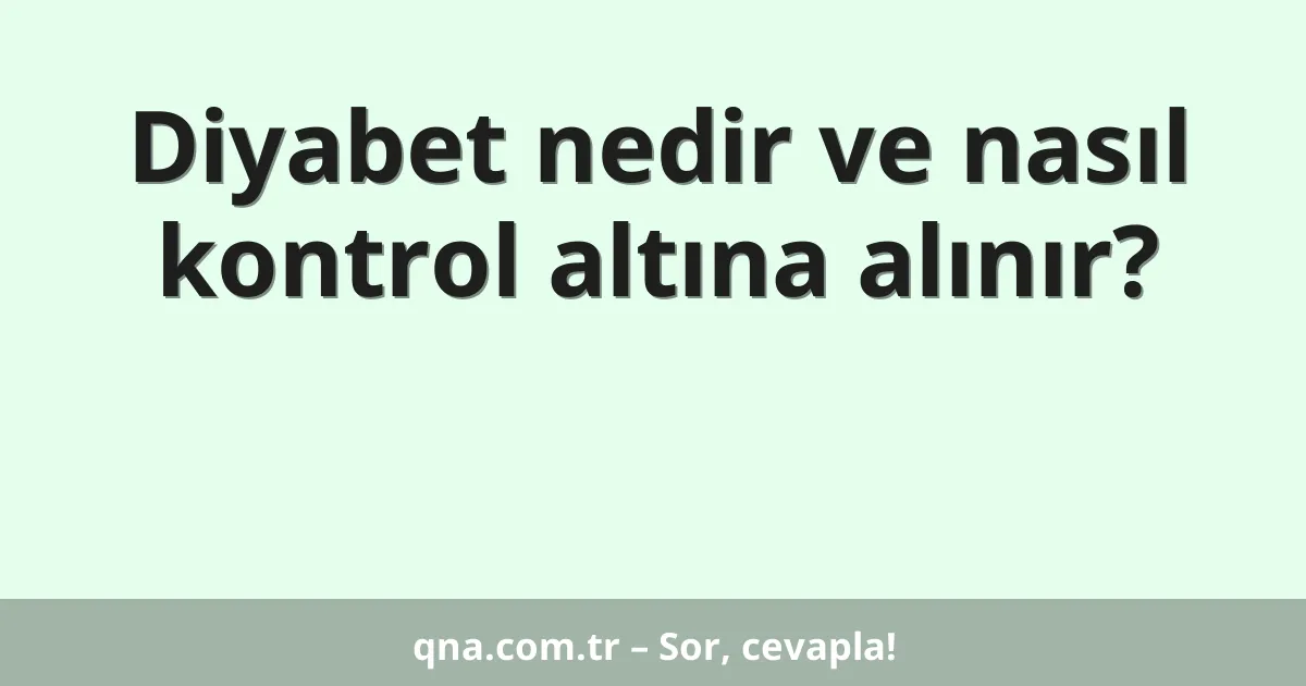Diyabet nedir ve nasıl kontrol altına alınır?
