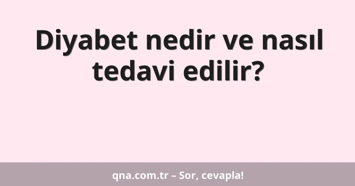 Diyabet nedir ve nasıl tedavi edilir?