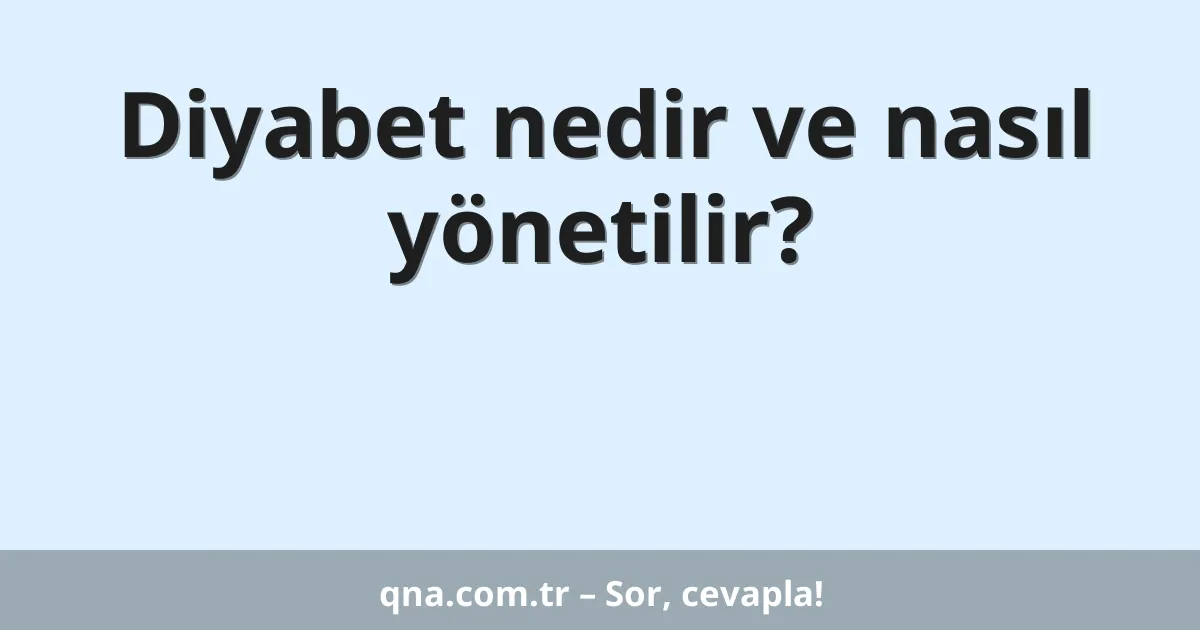 Diyabet nedir ve nasıl yönetilir?