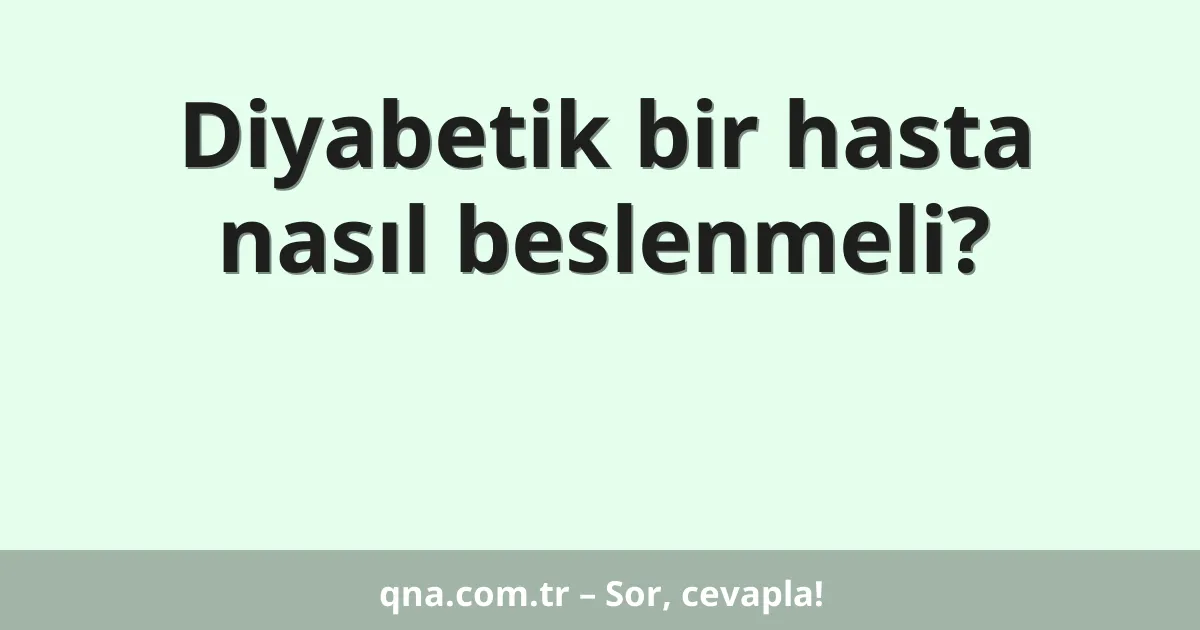 Diyabetik bir hasta nasıl beslenmeli?