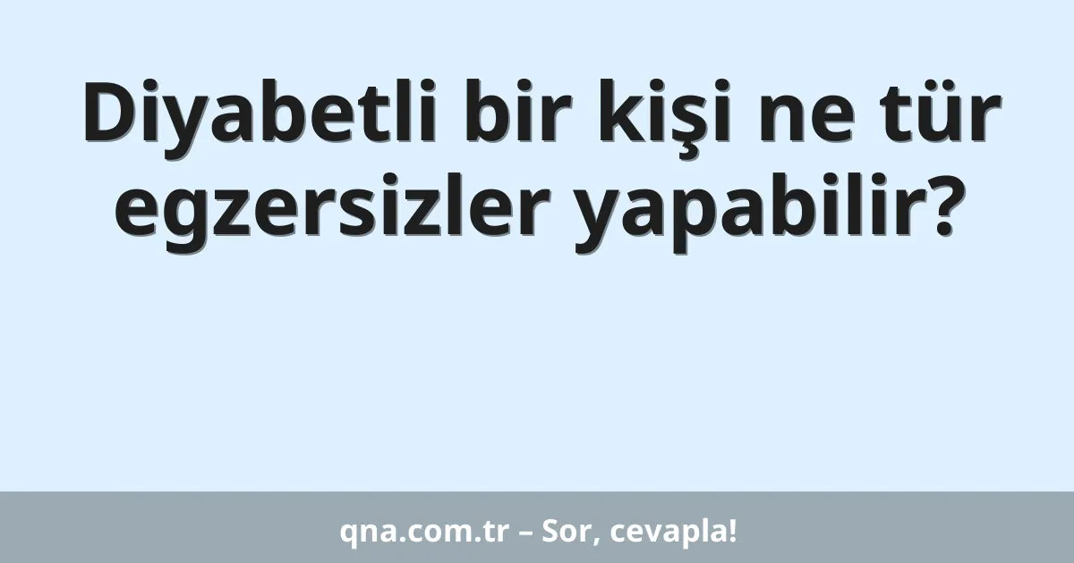 Diyabetli bir kişi ne tür egzersizler yapabilir?