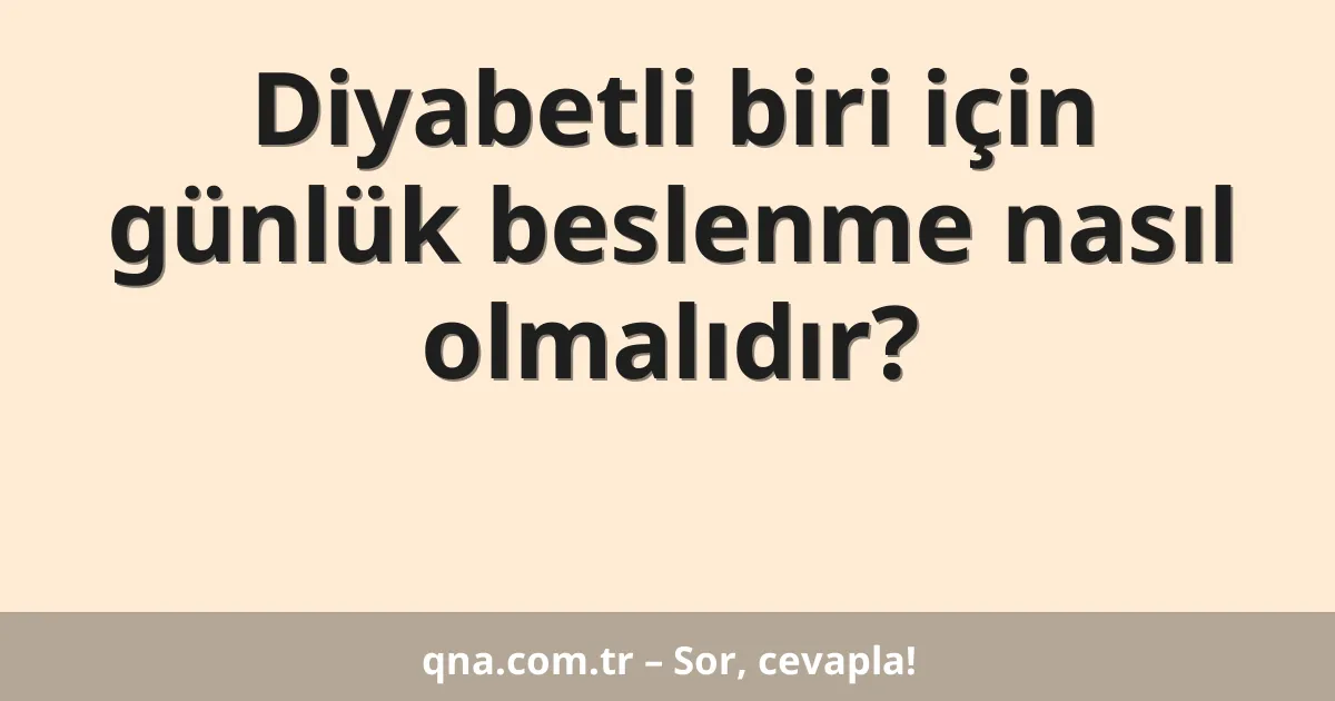 Diyabetli biri için günlük beslenme nasıl olmalıdır?