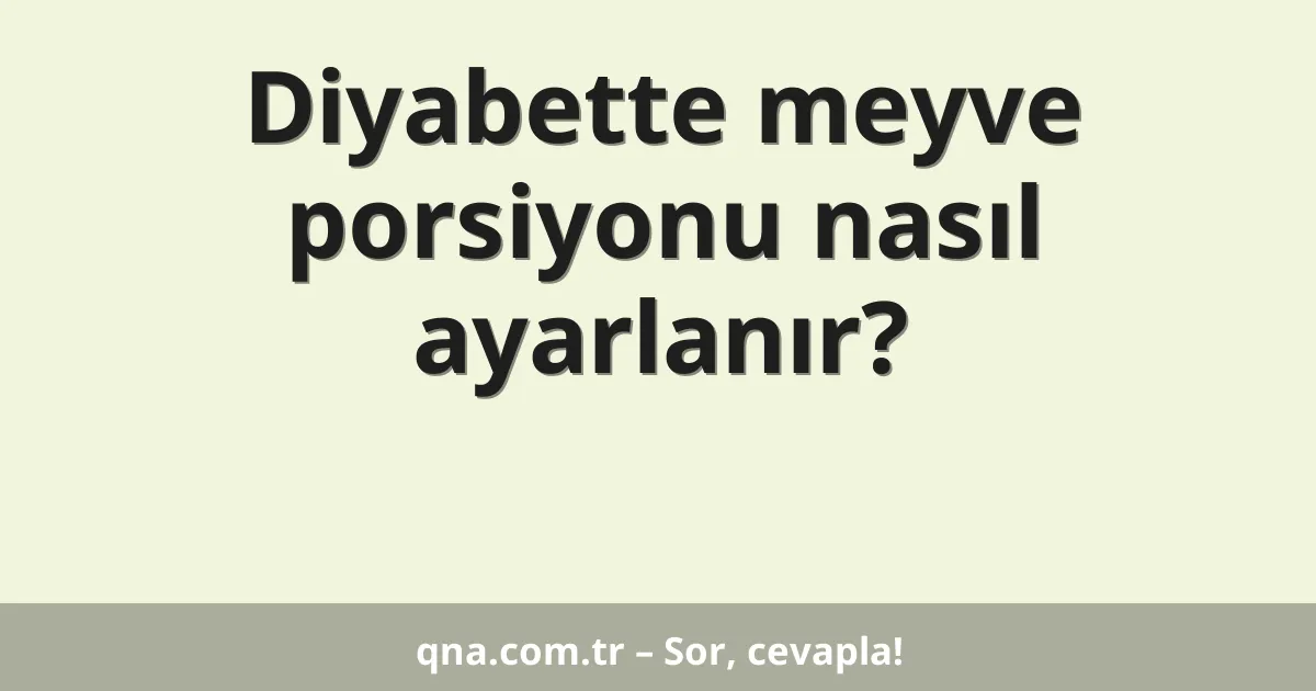 Diyabette meyve porsiyonu nasıl ayarlanır?